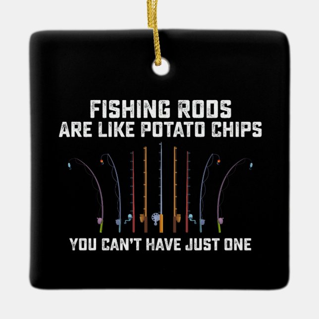 Fishing Rods Are Like Potato Chips You Can’t Have  Ceramic Ornament (Front)