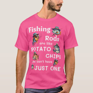 Fishing Rods Are Like Potato Chips You Cant Have J T-Shirt