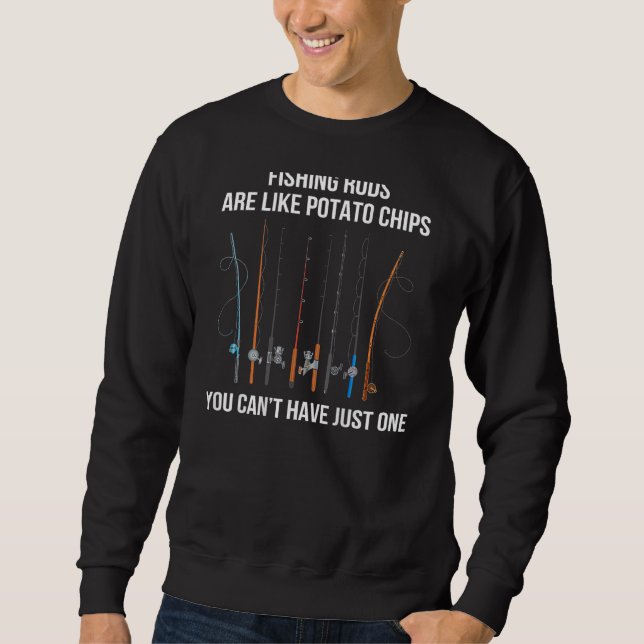 Fishing Rods Are Like Potato Chips You Canu2019t H Sweatshirt (Front)