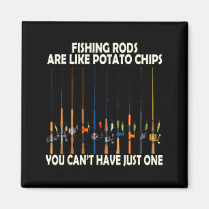 Fishing Rods Are Like Tato Chips You Can't Have Ju Magnet