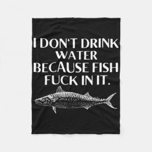 Fishing Saying I Do Not Drink Water Because Fish I Fleece Blanket