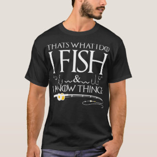 Fishing Sayings That's What I Do I Fish And I Kno T-Shirt