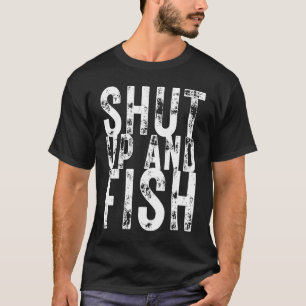 Fishing Shut Up and Fish Fishing Fisherman s T-Shirt