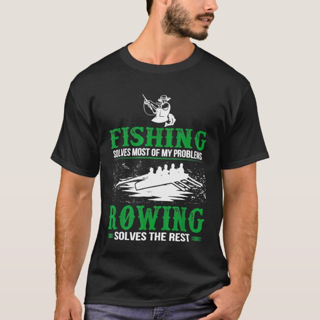 Fishing Solves All Problems Rowing Solves Rest Tsh T-Shirt (Front)