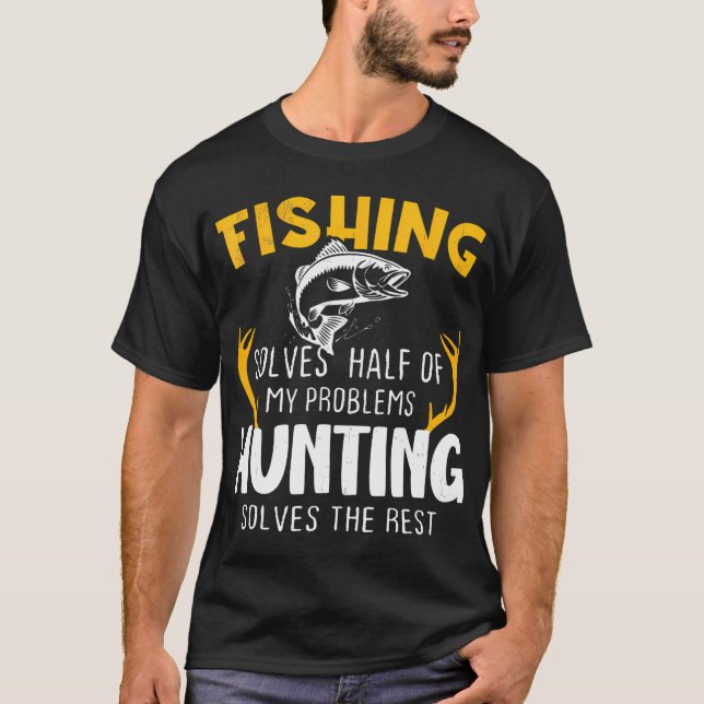 Fishing Solves Half My Problems Hunting Solves The T-Shirt (Front)