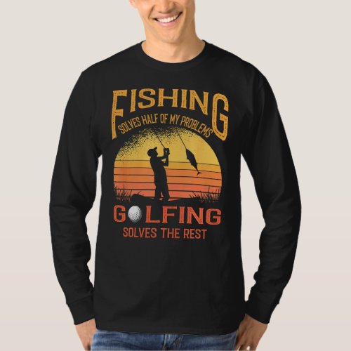 Fishing Solves Half Of My Problems Golfing Solves  T_Shirt