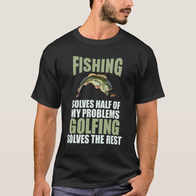 Fishing Solves Half Of My Problems Golfing Solves  T-Shirt (Front)
