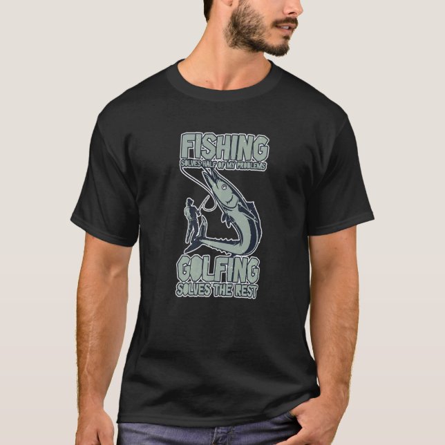 Fishing Solves Half Of My Problems Golfing Solves  T-Shirt (Front)