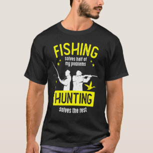 Fishing Solves Half Of My Problems Hunting Solves T-Shirt
