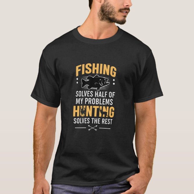 Fishing Solves Half of My Problems Hunting Solves  T-Shirt (Front)