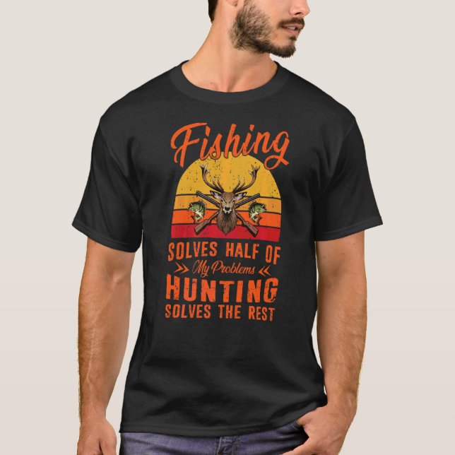 Fishing Solves Half Of My Problems Hunting Solves  T-Shirt (Front)