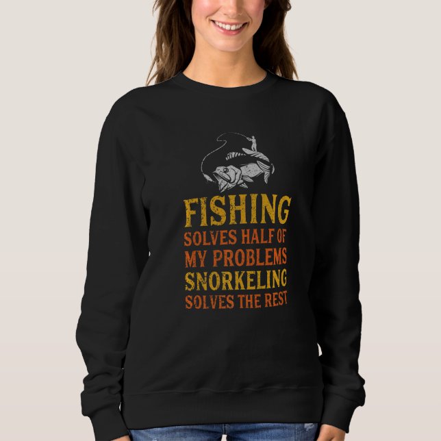 Fishing Solves Half Of My Problems Snorkeling Fish Sweatshirt (Front)
