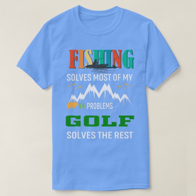 Fishing Solves Most My Problems Golf Solves the Re T-Shirt (Design Front)