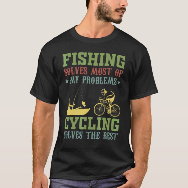 Fishing Solves Most Of My Problems Cycling Solves  T-Shirt (Front)