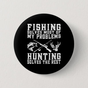 Fishing Solves Most Of My Problems Hunting Solves  Button