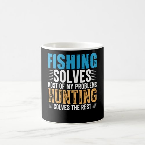 Fishing solves most of my problems hunting solves coffee mug
