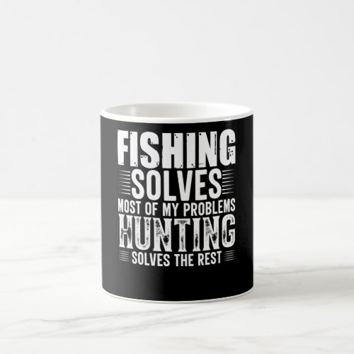 Fishing solves most of my problems hunting solves coffee mug