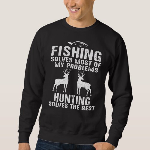 Fishing Solves Most Of My Problems Hunting Solves  Sweatshirt