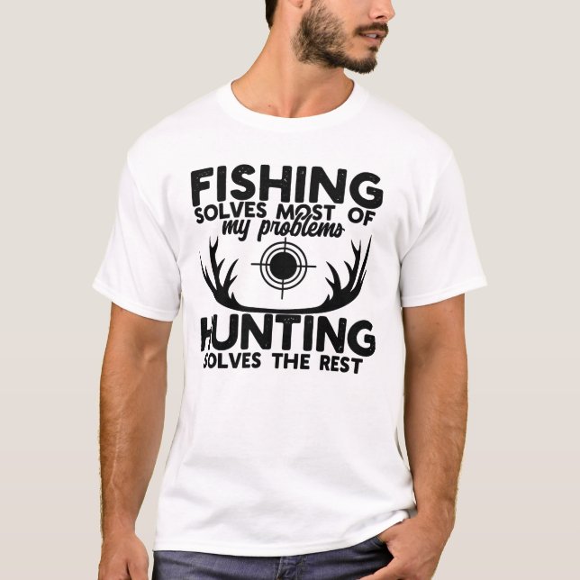 Fishing Solves Most of My Problems Hunting Solves  T-Shirt (Front)