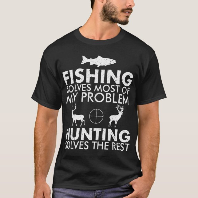 Fishing Solves Most Of My Problems, Hunting Solves T-Shirt (Front)