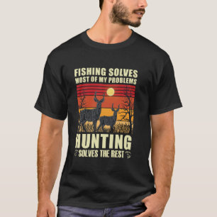 Fishing solves most of my problems hunting solves T-Shirt