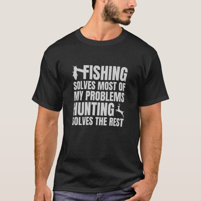 Fishing Solves Most Of My Problems Hunting Solves  T-Shirt (Front)