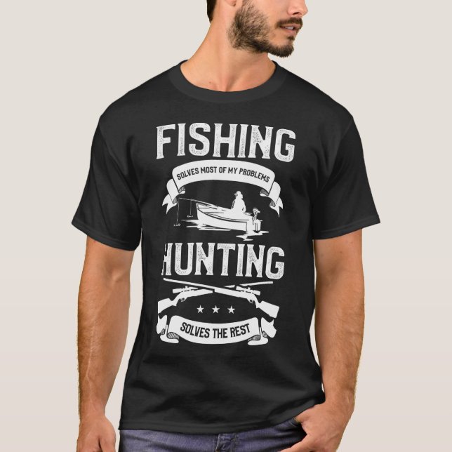 Fishing Solves Most Of My Problems Hunting Solves  T-Shirt (Front)