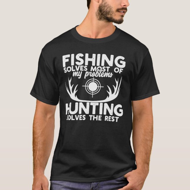 Fishing Solves Most of My Problems Hunting Solves  T-Shirt (Front)