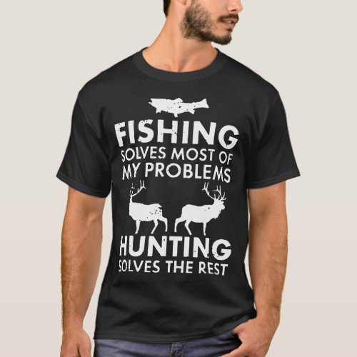 fishing solves most of my problems hunting solves T_Shirt