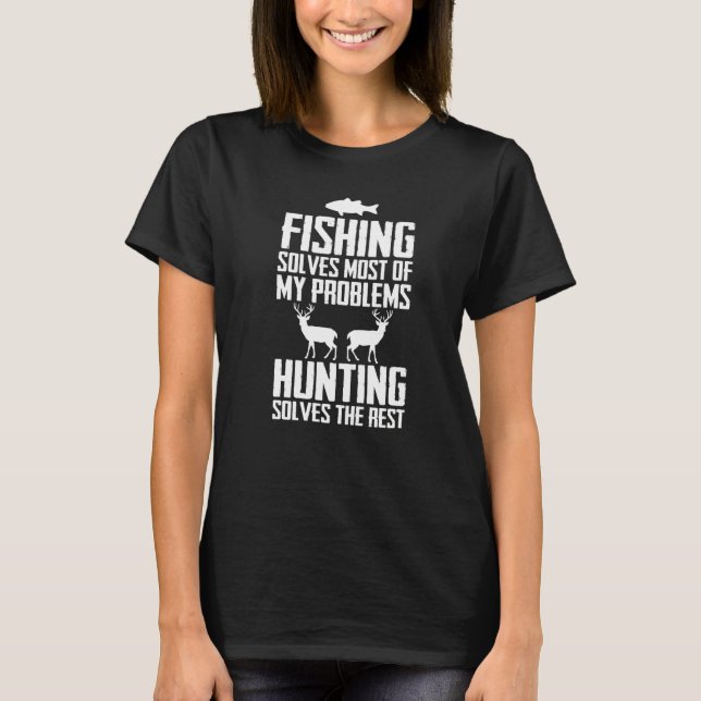 Fishing Solves Most Of My Problems Hunting Solves  T-Shirt (Front)