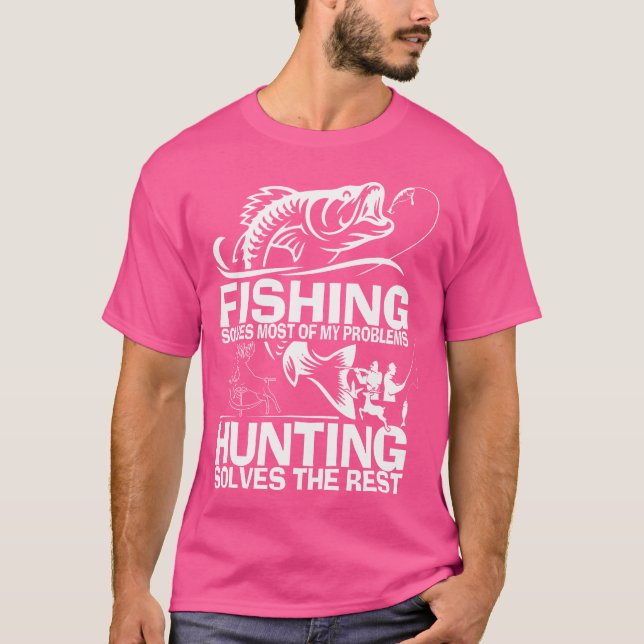 Fishing Solves Most Of My Problems Hunting Solves  T-Shirt (Front)