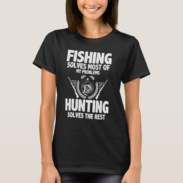 Fishing Solves Most Of My Problems Hunting Solves  T-Shirt (Front)