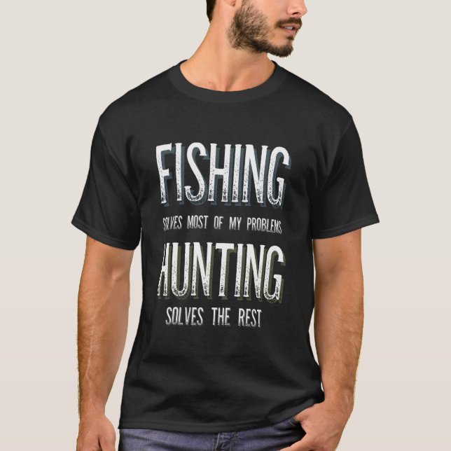 Fishing Solves Most Of My Problems Hunting Solves  T-Shirt (Front)