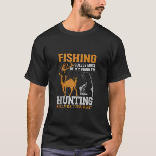 Fishing Solves Most Of My Problems Hunting Solves T-Shirt