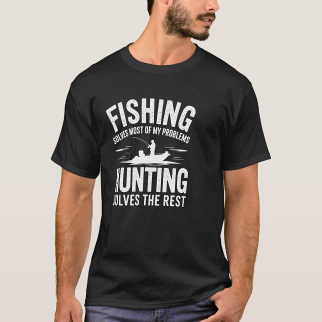 Fishing Solves Most of My Problems Hunting Solves  T-Shirt (Front)
