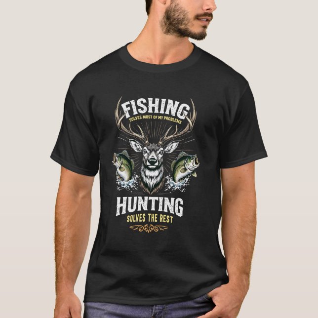 Fishing Solves Most of My Problems Hunting Solves  T-Shirt (Front)