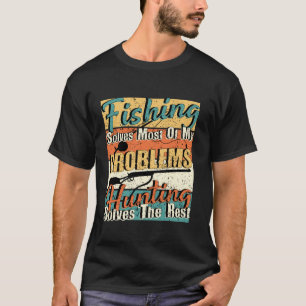 Fishing solves most of my problems hunting solves T-Shirt