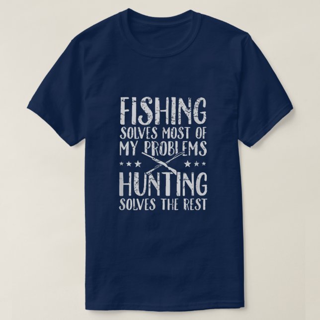 Fishing Solves Most Of My Problems Hunting Solves  T-Shirt (Design Front)