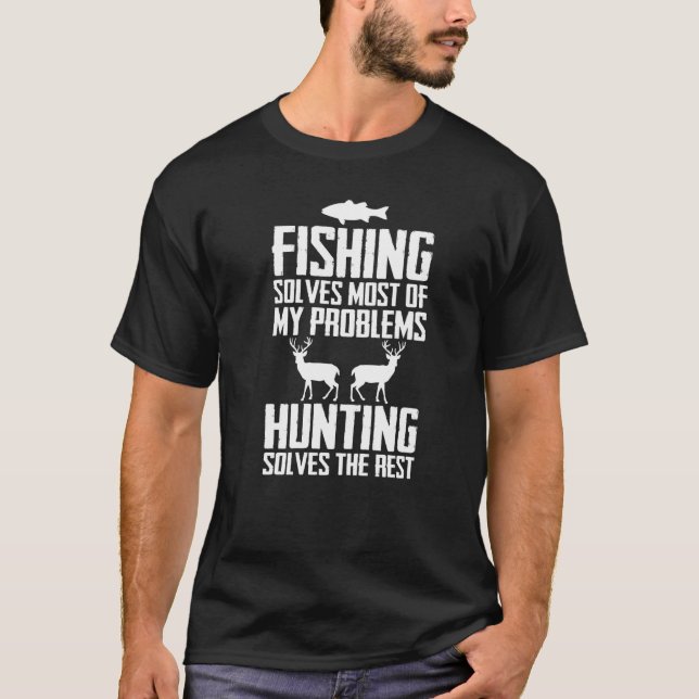 Fishing Solves Most Of My Problems Hunting Solves  T-Shirt (Front)