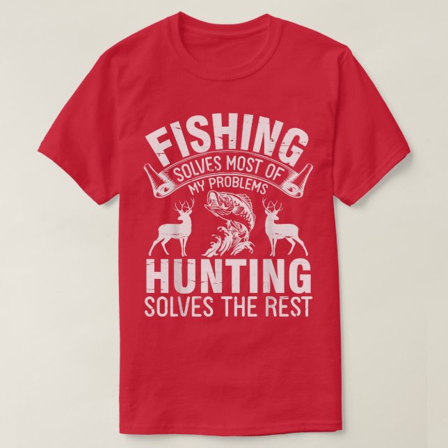 Fishing Solves Most Of My Problems Hunting Solves  T-Shirt (Design Front)