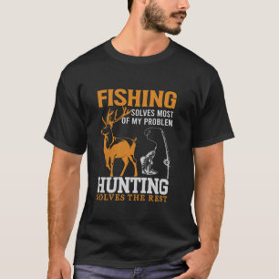 Fishing Solves Most Of My Problems Hunting Solves T-Shirt