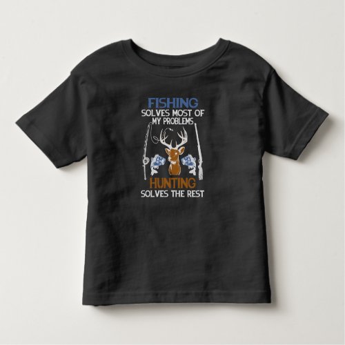 fishing solves most of my problems hunting solves  toddler t_shirt
