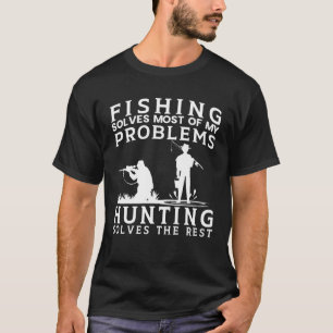 Fishing Solves Most of The Problem Hunting Solves T-Shirt