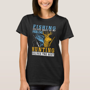 Fishing Solves Most of The Problem Hunting Solves T-Shirt