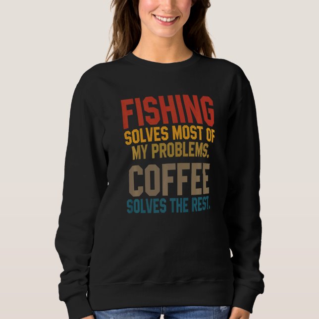 Fishing Solves My Problems Coffee  Flying Fisher D Sweatshirt (Front)