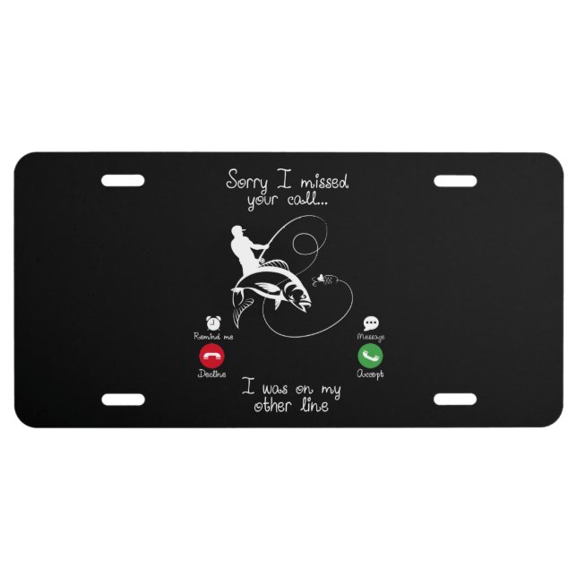 Fishing-Sorry I missed Your Call I was on my Other License Plate (Front)