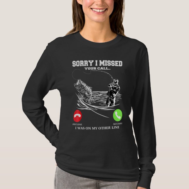 Fishing Sorry I Missed Your Call I Was On Other Li T-Shirt (Front)