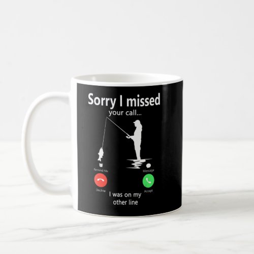 Fishing Sorrys I Missed Your Call Was On Other Lin Coffee Mug