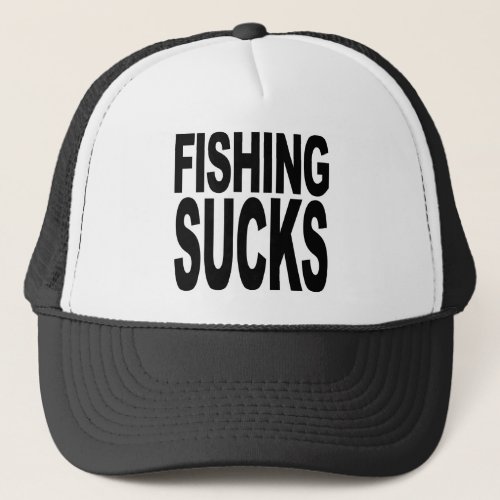 Fishing Sucks Trucker Hat