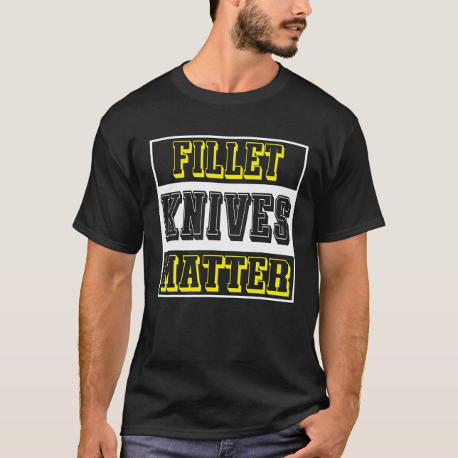 Fishing T Quote Fillet Knives Matter Quote Fishing T-Shirt (Front)